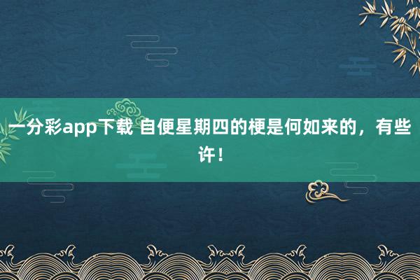 一分彩app下载 自便星期四的梗是何如来的，有些许！