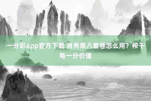 一分彩app官方下载 肖秀荣八套卷怎么用？榨干每一分价值