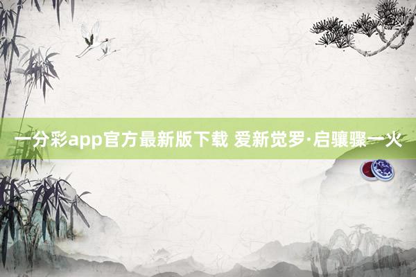 一分彩app官方最新版下载 爱新觉罗·启骧骤一火