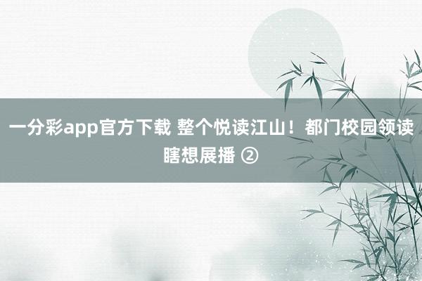 一分彩app官方下载 整个悦读江山！都门校园领读瞎想展播 ②